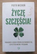 Życzę szczęścia Paradoksy, dzięki którym zastanowisz się, co w życiu Michoń