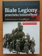 Białe Legiony przeciwko bolszewikom. Polskie formacje w Rosji 1918-1920