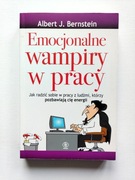 Emocjonalne wampiry w pracy - Albert J. Bernstein