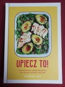 Upiecz to! Porażkoodporne przepisy na miarę każdej kuchni Rukmini Iyer