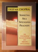 Deepak Chopra - Sekretna siła spełniania pragnień