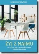 Żyj z najmu Jak skutecznie i ze sporym zyskiem zarabiać Robert Jarczyński