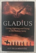 Gladius: Living, Fighting and Dying in the Roman Army