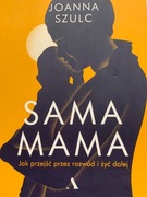"Sama mama. Jak przejść przez rozwód i żyć dalej" Joanna Szulc