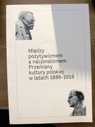 Między pozytywizmem a nacjonalizmem. Przemiany kultury polskiej 