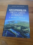 Jacek Bartosiak Rzeczpospolita między lądem a morzem Autograf autora