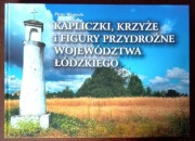 Kapliczki krzyże i figury przydrożne województwa łódzkiego - Piotr Wypych