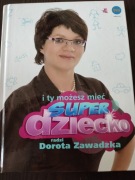 I ty możesz mieć super dziecko radzi Dorota Zawadzka