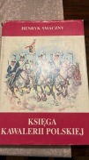 Księga Kawalerii Polskiej 1914 -1947 Henryk Smaczny praktycznie nowe