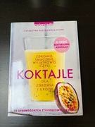 Koktajle dla zdrowia i urody. Katarzyna Błażejewska.