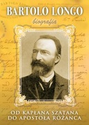 Bartolo Longo. Od kapłana szatana do Apostoła Różańca 