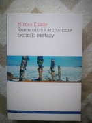 Szamanizm i archaiczne techniki ekstazy - Mircea Eliade