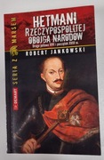 Hetmani Rzeczypospolitej Obojga Narodów. Połowa XVII i XVIII w. R Jankowski