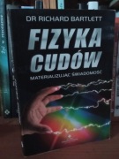 Fizyka cudów. Materializując świadomość - Richard Bartlett