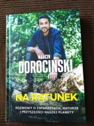Na ratunek. Rozmowy o zwierzętach, naturze i przyszMarcin Dorociński 
