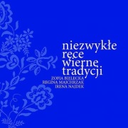 Niezwykłe ręce wierne tradycji Bielecka Majchrzak Najdek Haft kujawski