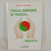 Twoje zdrowie w twoich rękach. Aldona Kiełkowska 