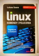 Linux. Komendy i polecenia. Wydanie IV rozszerzone Łukasz Sosna