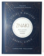 Carolyne Faulkner - Znaki. Spójrz w gwiazdy, odkryj siebie NOWA