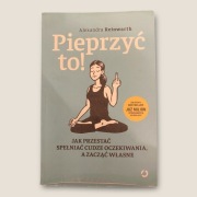 Pieprzyć to! Jak przestać spełniać cudze oczekiwania - Alexandra Reinwarth