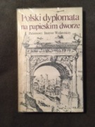 POLSKI DYPLOMATA NA PAPIESKIM DWORZE - WYBÓR LISTÓW - JERZY Z TYCZYNA
