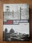 Józef Czapski Na nieludzkiej ziemi