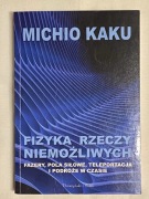 Michio Kaku - Fizyka rzeczy niemożliwych