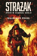 Strażak. Życie w ciągłej akcji. Waldemar Pruss