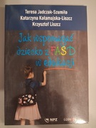 Jak wspomagać dziecko z FASD w edukacji Praca zbiorowa