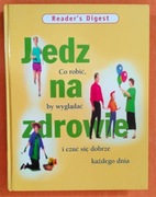 Jedz na zdrowie. Co robić, by wyglądać i czuć się lepiej każdego dnia?