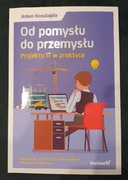 Od pomysłu do przemysłu Projekty IT w praktyce Adam Koszlajda
