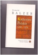 Oswald Balzer - Królestwo Polskie 1295 - 1370 - 