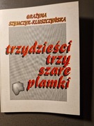 TRZYDZIEŚCI TRZY SZARE PLAMKI Szymczyk-Kluszczy