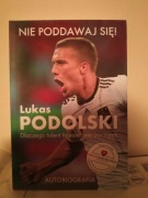 Lukas Podolski. Nie poddawaj się! Dlaczego talent to zaledwie początek