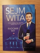 SEJM WITA. CZYLI CZEGO NIE MÓWIĄ WAM POLITYCY? RADOMIR WIT - nowa