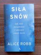 Siła snów Jak śnić świadomie i zmienić swoje życie Alice Robb