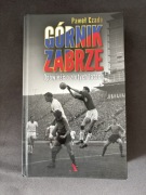 Górnik Zabrze. Opowieść o złotych latach - Paweł Czado