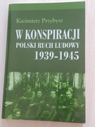 K. Przybysz W konspiracji Polski ruch ludowy 1939-1945 Wyd. MHPRL 2010