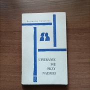Upieranie się przy nadziei - Kazimierz Kowalski