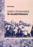 Ewa Kurek - Dzieci żydowskie w klasztorach