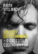 Piotr Stelmach Lżejszy od fotografii - O Grzegorzu Ciechowskim nowa