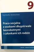 Praca socjalna z osobami długotrwale bezrobotnymi i członkami ich rodzin. 
