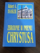 Zbrodnie w imieniu Chrystusa - Robert A. Haasler