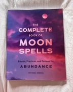 The complete book of moon spells Rituals Practices and Potions forAbundance
