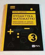 DYDAKTYKA MATEMATYKI. NAUCZANIE W SZKOLE PONADPODSTAWOWEJ. Tom 3