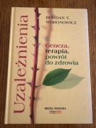 Uzależnienia. Geneza, terapia, powrót do zdrowia Bohdan T. Woronowicz