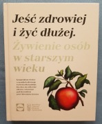 Jeść zdrowiej i żyć dłużej Żywienie osób w starszym wieku