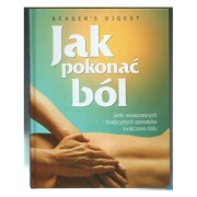 Jak pokonać ból Setki nowoczesnych i tradycyjnych sposobów zwalczania bólu