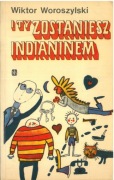 I ty zostaniesz Indianinem. Wiktor Woroszylski
