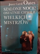 Szalone noce! Ostatnie chwile wielkich mistrzów Oates Joyce Carol
